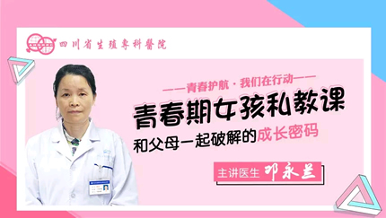 四川省生殖健康研究中心附属生殖专科医院邓永兰医生直播科预告:青春期女孩私教课